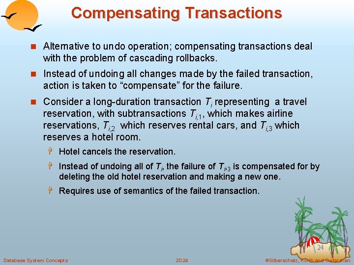 Compensating Transactions n Alternative to undo operation; compensating transactions deal with the problem of