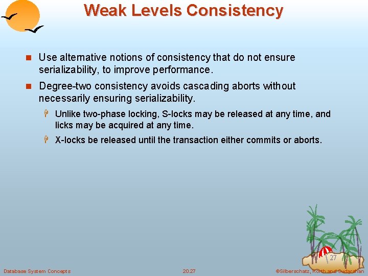 Weak Levels Consistency n Use alternative notions of consistency that do not ensure serializability,