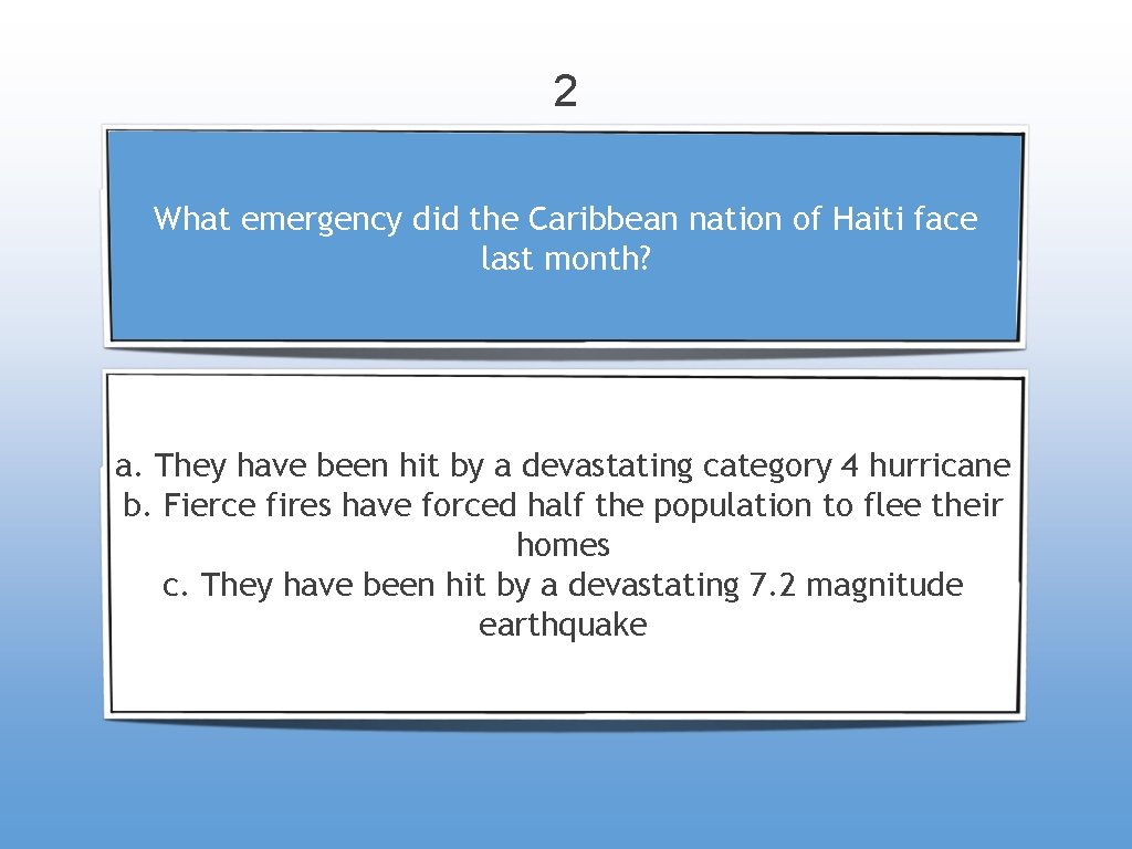 2 What emergency did the Caribbean nation of Haiti face last month? a. They