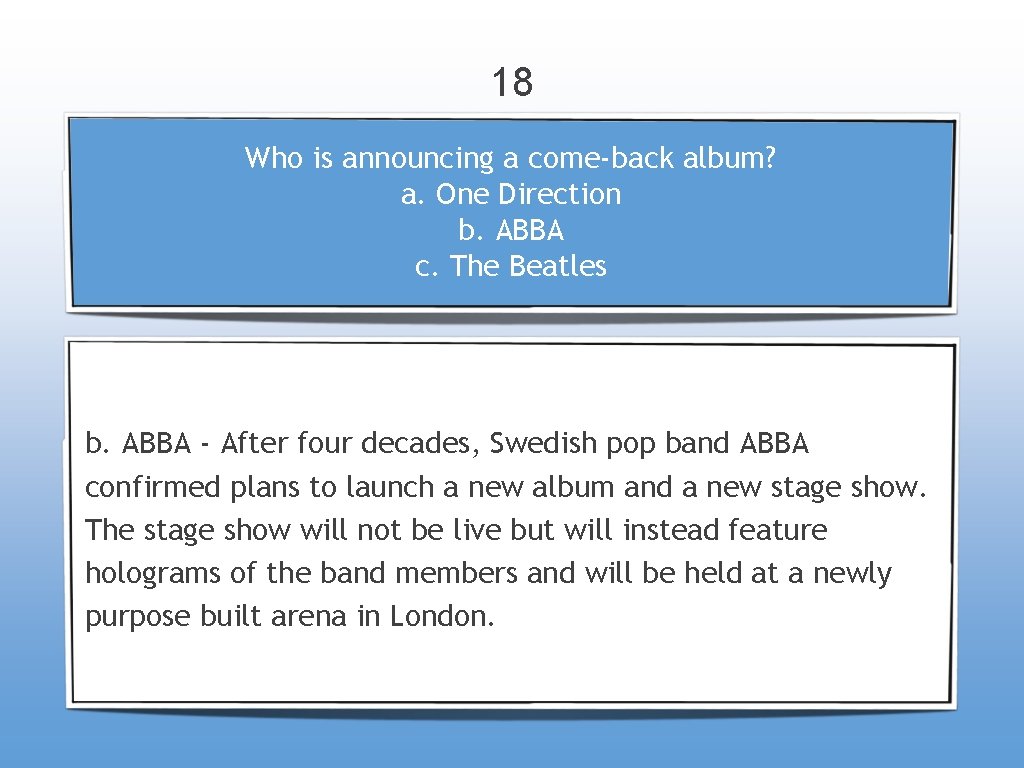 18 Who is announcing a come-back album? a. One Direction b. ABBA c. The