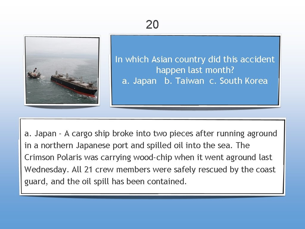 20 In which Asian country did this accident happen last month? a. Japan b.