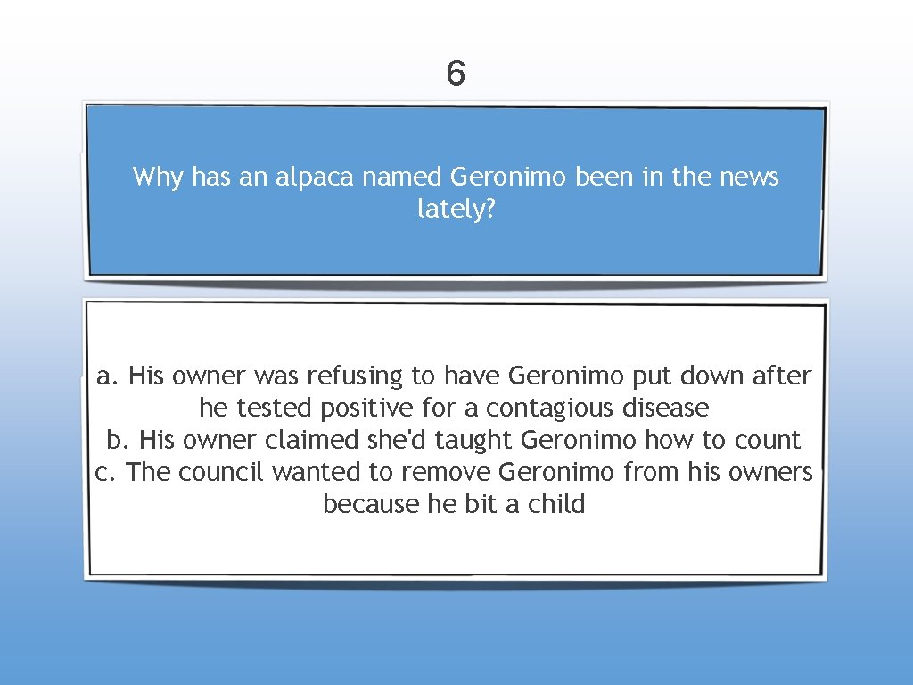 6 Why has an alpaca named Geronimo been in the news lately? a. His