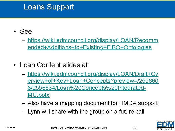 Loans Support • See – https: //wiki. edmcouncil. org/display/LOAN/Recomm ended+Additions+to+Existing+FIBO+Ontologies • Loan Content slides