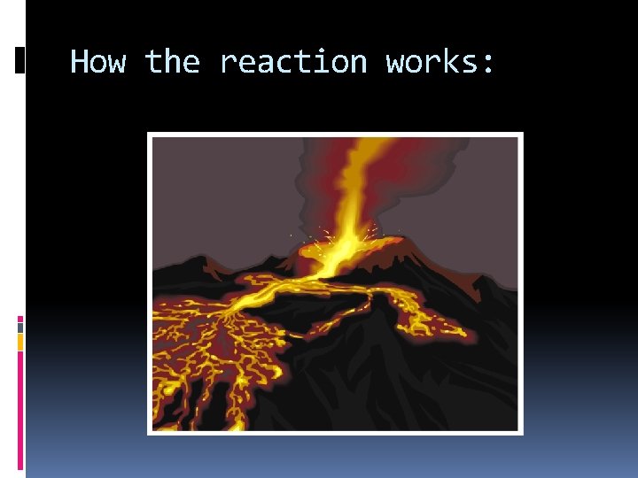 How the reaction works: 