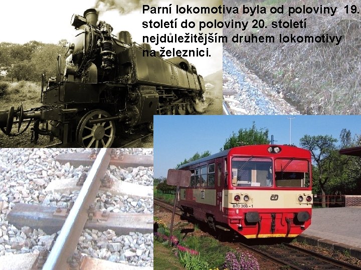 Parní lokomotiva byla od poloviny 19. století do poloviny 20. století nejdůležitějším druhem lokomotivy