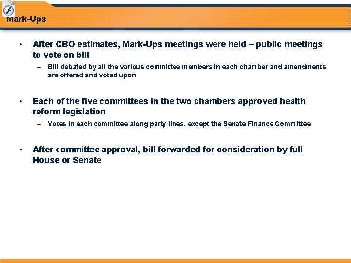 Mark-Ups • After CBO estimates, Mark-Ups meetings were held – public meetings to vote