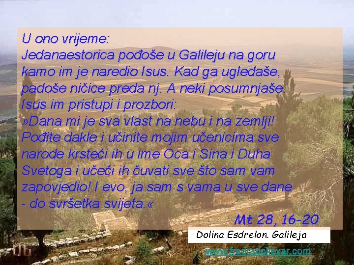 U ono vrijeme: Jedanaestorica pođoše u Galileju na goru kamo im je naredio Isus.