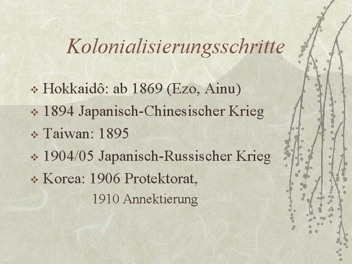 Kolonialisierungsschritte Hokkaidô: ab 1869 (Ezo, Ainu) v 1894 Japanisch-Chinesischer Krieg v Taiwan: 1895 v