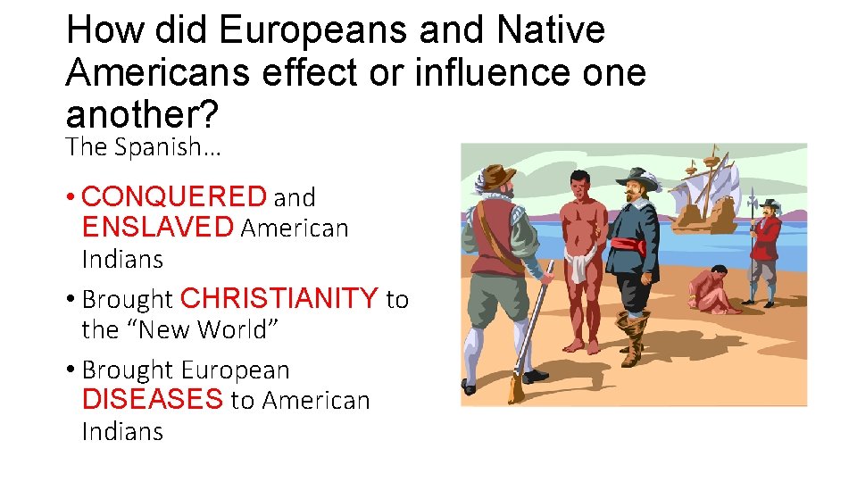 How did Europeans and Native Americans effect or influence one another? The Spanish… •