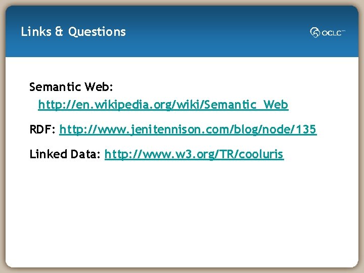 Links & Questions Semantic Web: http: //en. wikipedia. org/wiki/Semantic_Web RDF: http: //www. jenitennison. com/blog/node/135