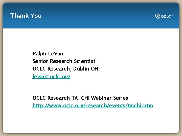 Thank You Ralph Le. Van Senior Research Scientist OCLC Research, Dublin OH levan@oclc. org