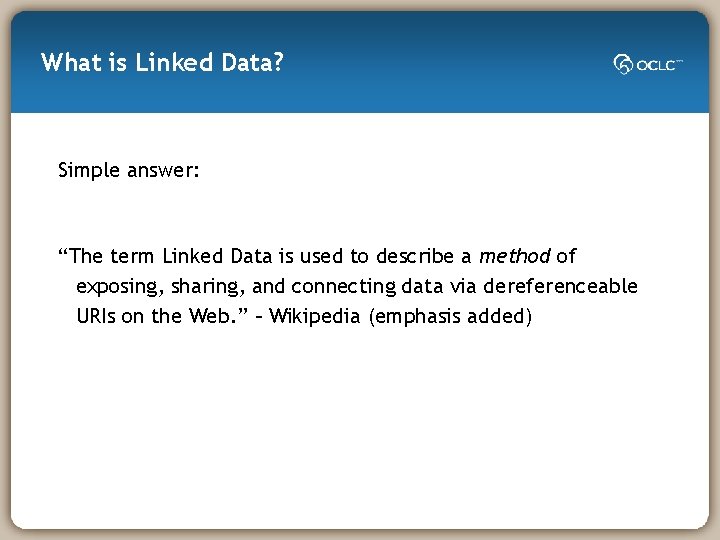 What is Linked Data? Simple answer: “The term Linked Data is used to describe