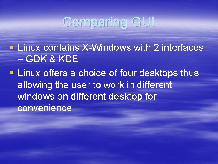 Comparing GUI § Linux contains X-Windows with 2 interfaces – GDK & KDE §