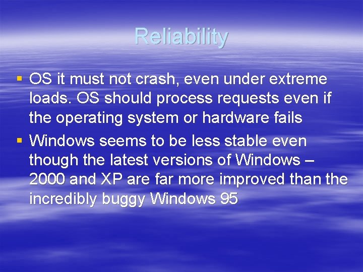 Reliability § OS it must not crash, even under extreme loads. OS should process