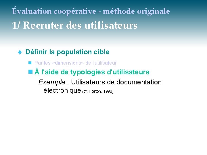 Évaluation coopérative - méthode originale 1/ Recruter des utilisateurs t Définir la population cible