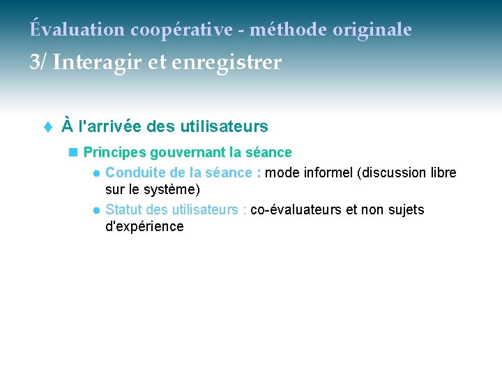 Évaluation coopérative - méthode originale 3/ Interagir et enregistrer t À l'arrivée des utilisateurs