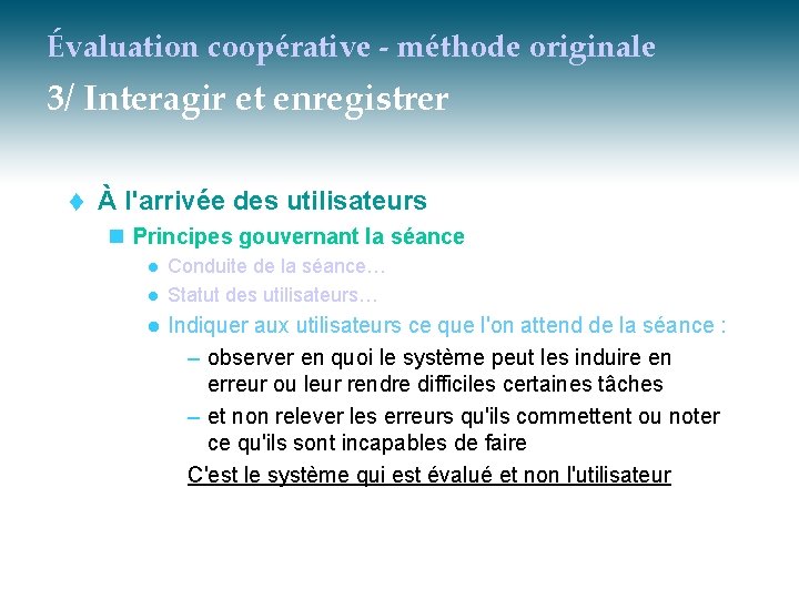 Évaluation coopérative - méthode originale 3/ Interagir et enregistrer t À l'arrivée des utilisateurs