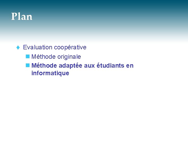 Plan t Evaluation coopérative n Méthode originale n Méthode adaptée aux étudiants en informatique