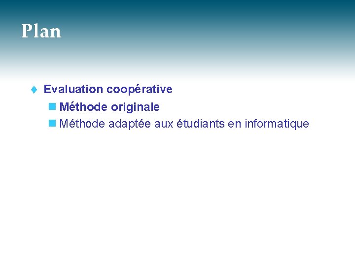 Plan t Evaluation coopérative n Méthode originale n Méthode adaptée aux étudiants en informatique