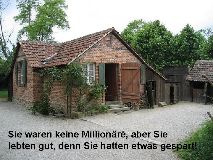 Sie waren keine Millionäre, aber Sie lebten gut, denn Sie hatten etwas gespart! 