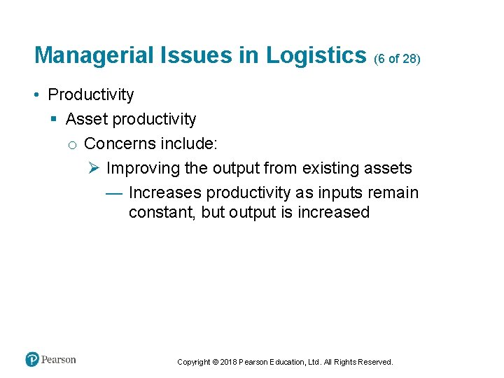 Managerial Issues in Logistics (6 of 28) • Productivity § Asset productivity o Concerns