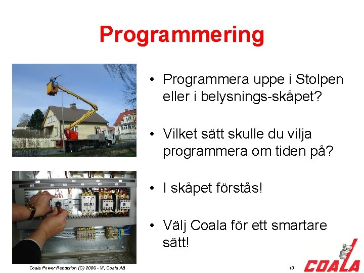 Programmering • Programmera uppe i Stolpen eller i belysnings-skåpet? • Vilket sätt skulle du