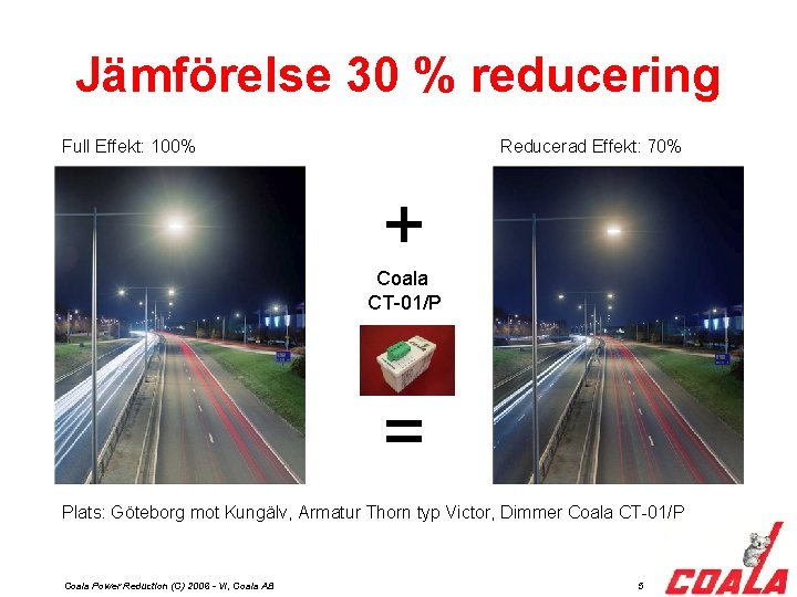 Jämförelse 30 % reducering Full Effekt: 100% Reducerad Effekt: 70% + Coala CT-01/P =