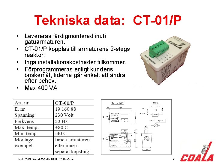 Tekniska data: CT-01/P • Levereras färdigmonterad inuti gatuarmaturen. • CT-01/P kopplas till armaturens 2