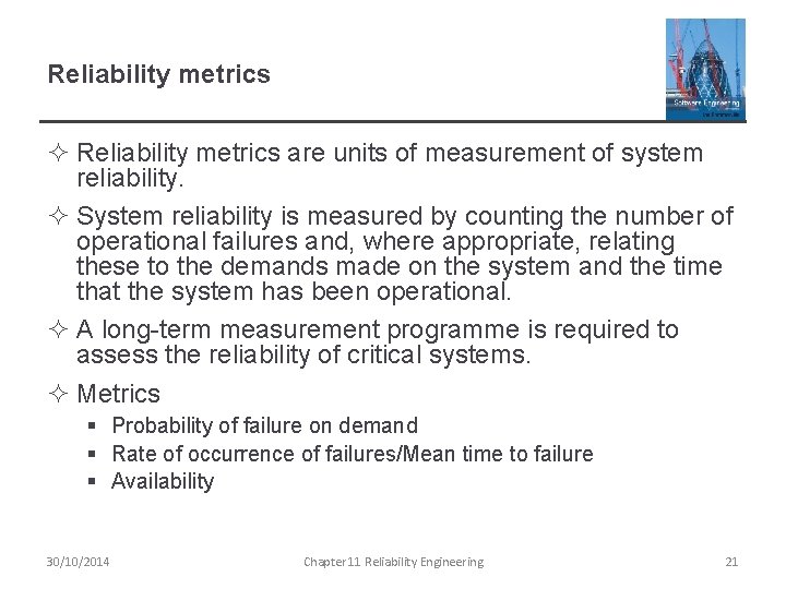 Reliability metrics ² Reliability metrics are units of measurement of system reliability. ² System