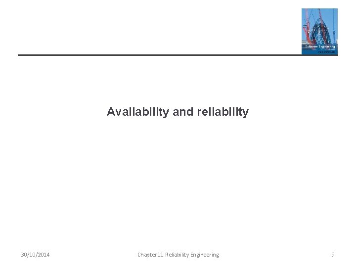 Availability and reliability 30/10/2014 Chapter 11 Reliability Engineering 9 