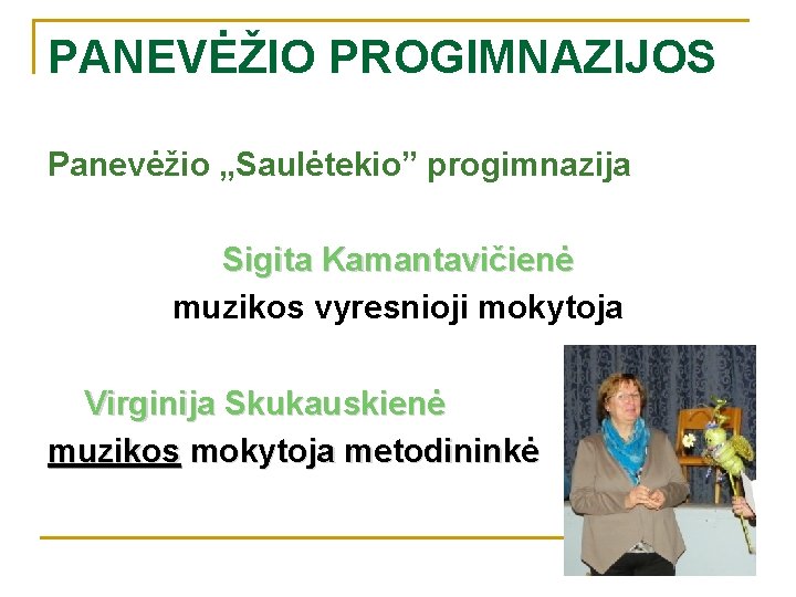 PANEVĖŽIO PROGIMNAZIJOS Panevėžio „Saulėtekio” progimnazija Sigita Kamantavičienė muzikos vyresnioji mokytoja Virginija Skukauskienė muzikos mokytoja