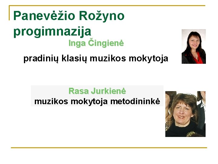 Panevėžio Rožyno progimnazija Inga Čingienė pradinių klasių muzikos mokytoja Rasa Jurkienė muzikos mokytoja metodininkė