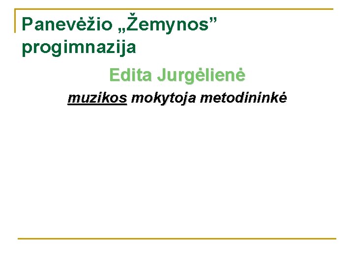 Panevėžio „Žemynos” progimnazija Edita Jurgėlienė muzikos mokytoja metodininkė 