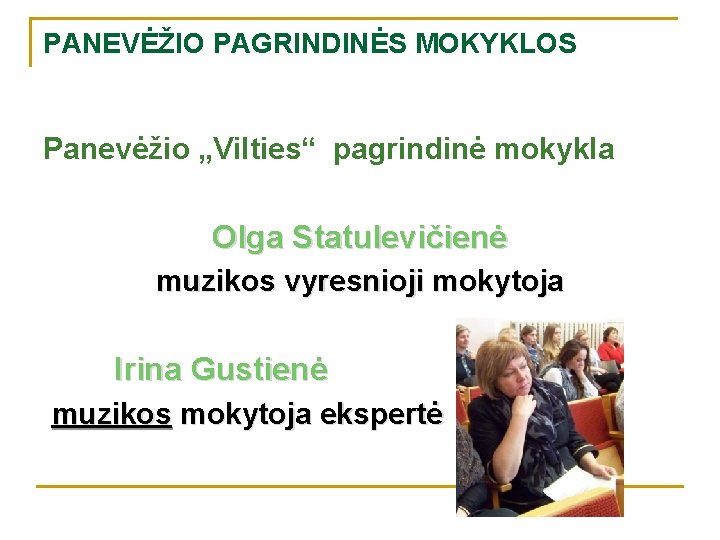 PANEVĖŽIO PAGRINDINĖS MOKYKLOS Panevėžio „Vilties“ pagrindinė mokykla Olga Statulevičienė muzikos vyresnioji mokytoja Irina Gustienė