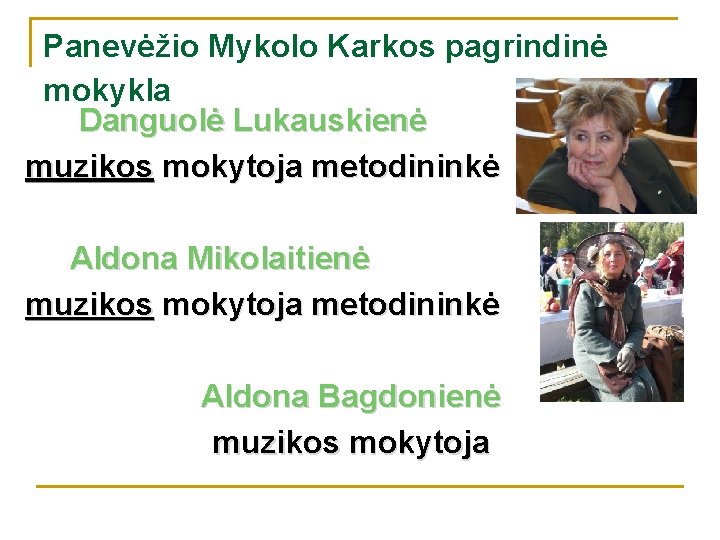 Panevėžio Mykolo Karkos pagrindinė mokykla Danguolė Lukauskienė muzikos mokytoja metodininkė Aldona Mikolaitienė muzikos mokytoja