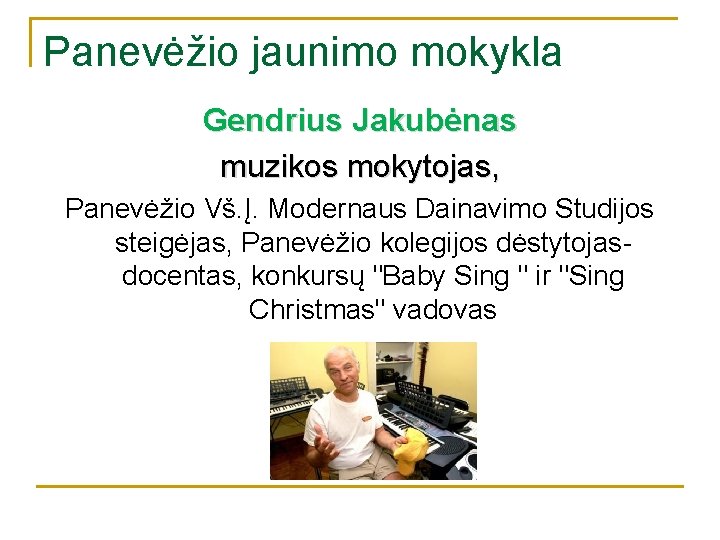 Panevėžio jaunimo mokykla Gendrius Jakubėnas muzikos mokytojas, Panevėžio Vš. Į. Modernaus Dainavimo Studijos steigėjas,