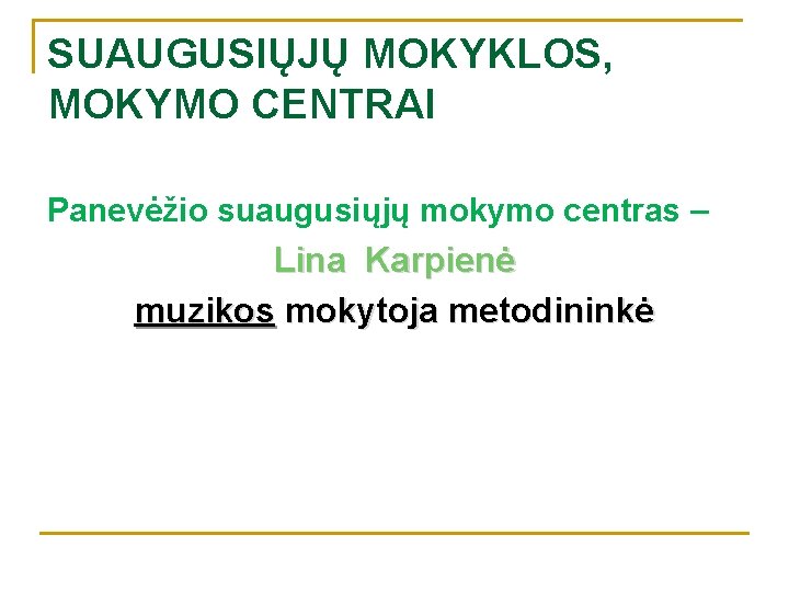 SUAUGUSIŲJŲ MOKYKLOS, MOKYMO CENTRAI Panevėžio suaugusiųjų mokymo centras – Lina Karpienė muzikos mokytoja metodininkė