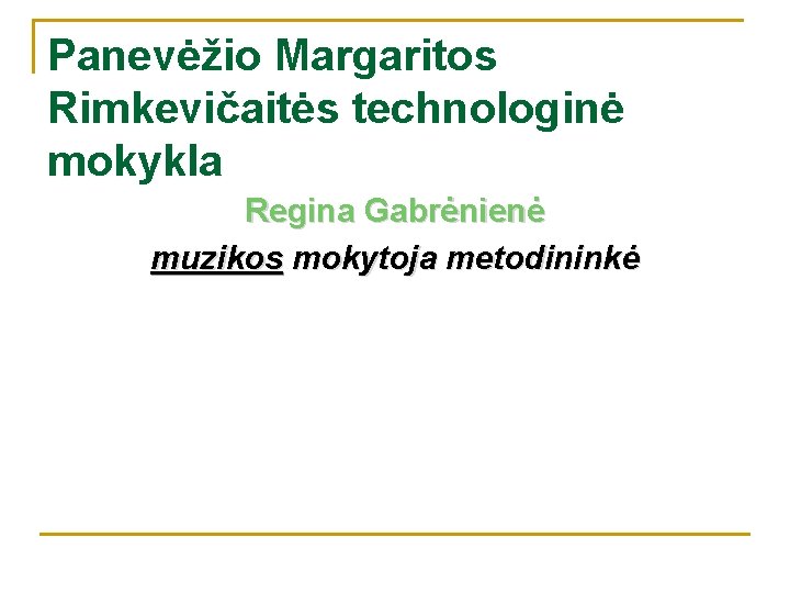 Panevėžio Margaritos Rimkevičaitės technologinė mokykla Regina Gabrėnienė muzikos mokytoja metodininkė 