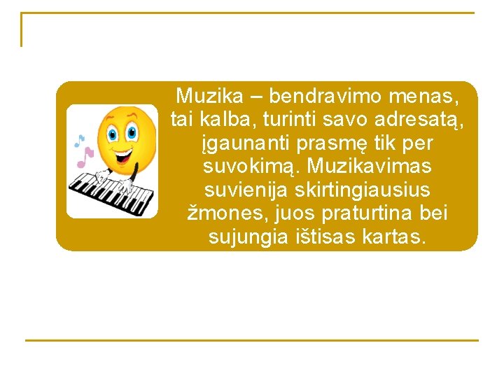 Muzika – bendravimo menas, tai kalba, turinti savo adresatą, įgaunanti prasmę tik per suvokimą.