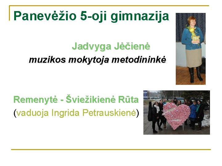 Panevėžio 5 -oji gimnazija Jadvyga Jėčienė muzikos mokytoja metodininkė Remenytė - Šviežikienė Rūta (vaduoja