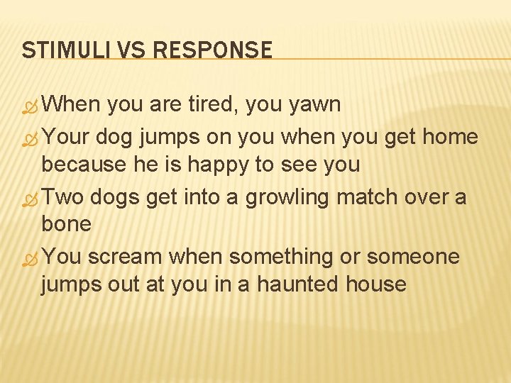 STIMULI VS RESPONSE When you are tired, you yawn Your dog jumps on you
