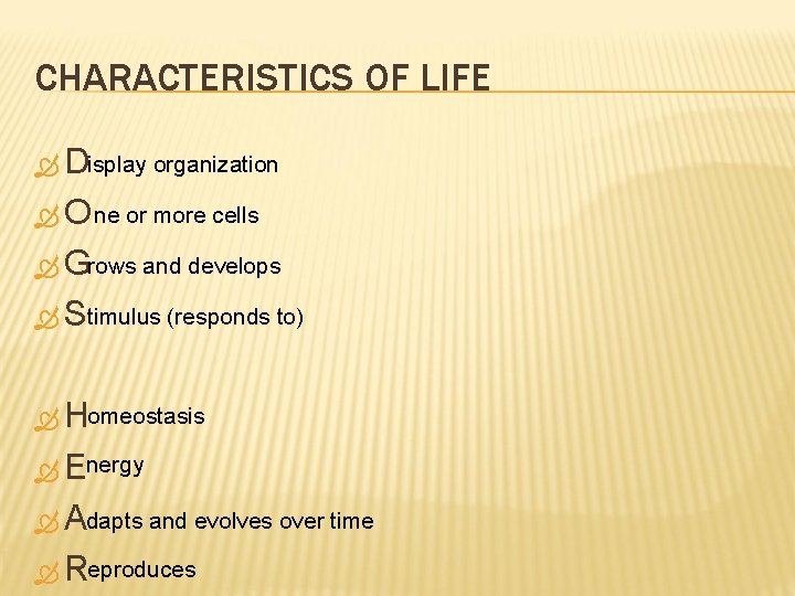 CHARACTERISTICS OF LIFE Display organization O ne or more cells Grows and develops Stimulus