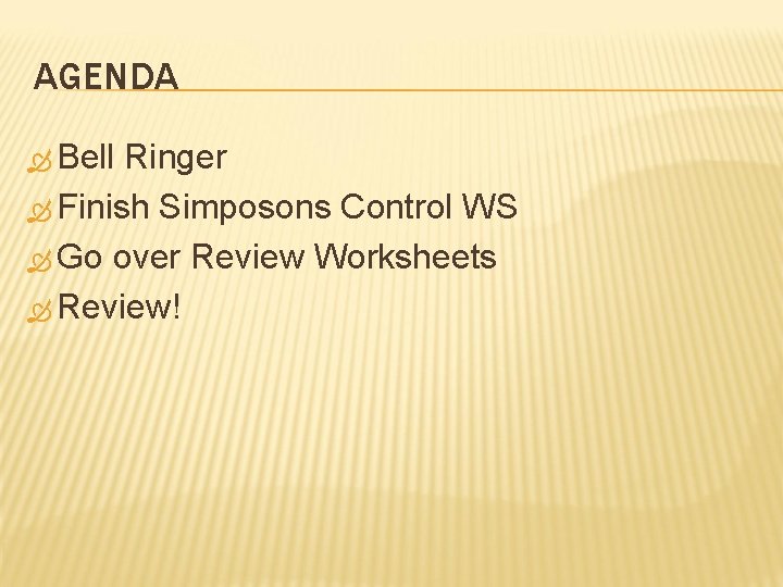 AGENDA Bell Ringer Finish Simposons Control WS Go over Review Worksheets Review! 