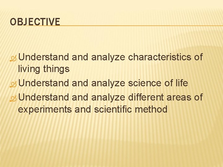 OBJECTIVE Understand analyze characteristics of living things Understand analyze science of life Understand analyze