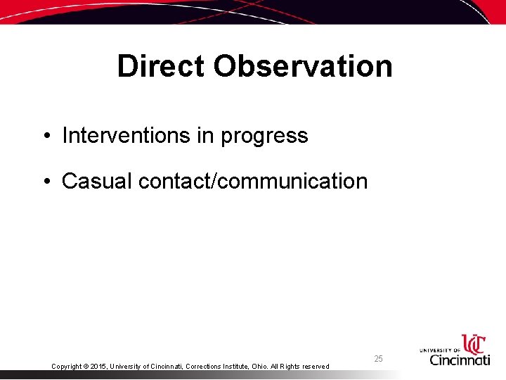Direct Observation • Interventions in progress • Casual contact/communication Copyright © 2015, University of