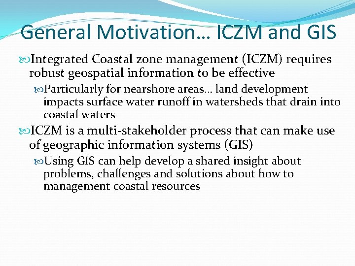 General Motivation… ICZM and GIS Integrated Coastal zone management (ICZM) requires robust geospatial information