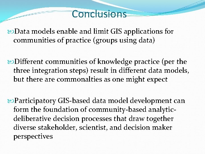 Conclusions Data models enable and limit GIS applications for communities of practice (groups using