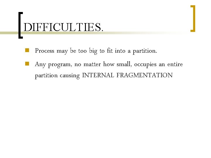 DIFFICULTIES. n n Process may be too big to fit into a partition. Any