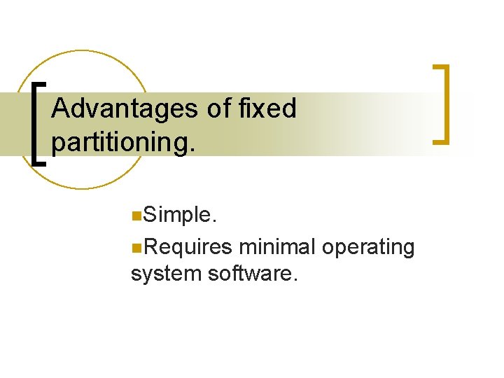 Advantages of fixed partitioning. n. Simple. n. Requires minimal operating system software. 