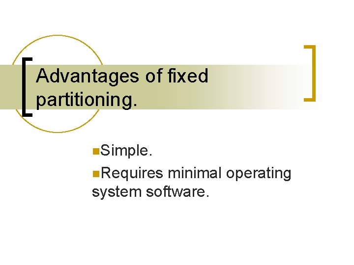 Advantages of fixed partitioning. n. Simple. n. Requires minimal operating system software. Advantages of fixed partitioning. n. Simple. n. Requires minimal operating system software.